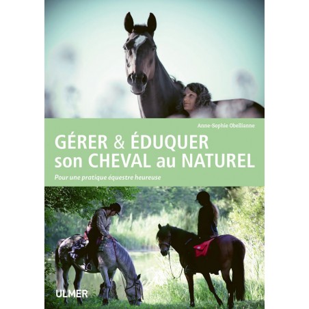 Gérer & éduquer son cheval au naturel Pour une pratique équestre heureuse - Anne-Sophie OBELLIANNE à 22,10 € - Ulmer - 138933...