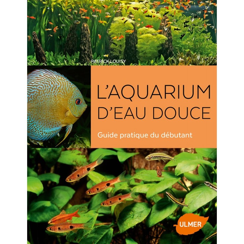 L'aquarium d'eau douce Guide pratique du débutant - Patrick LOUISY