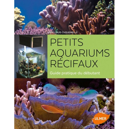 Petits aquariums récifaux Guide pratique du débutant - Jean-Louis CUQUEMELLE à 22,00 € - Ulmer - 1389834 - Livre