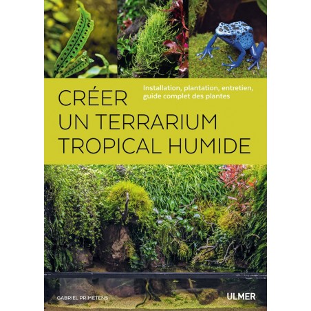 Créer un terrarium tropical humide Installation, plantation, entretien, guide complet des plantes - Gabriel PRIMETENS à 30,00...