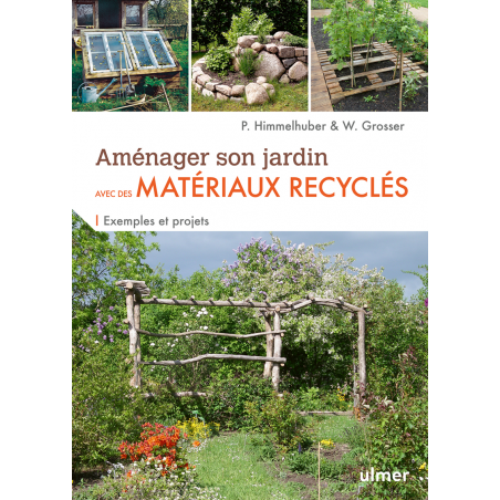 Aménager son jardin avec des matériaux recyclés - Wolfgang GROSSER & Peter HIMMELHUBER