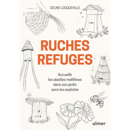 Ruches refuges, Accueillir les abeilles mellifères dans son jardin sans les exploiter - Céline LOCQUEVILLE 000735096 Ulmer 19...